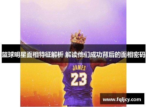 篮球明星面相特征解析 解读他们成功背后的面相密码